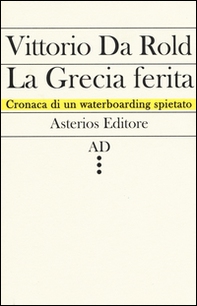 La Grecia ferita. Cronaca di un waterboarding spietato - Librerie.coop