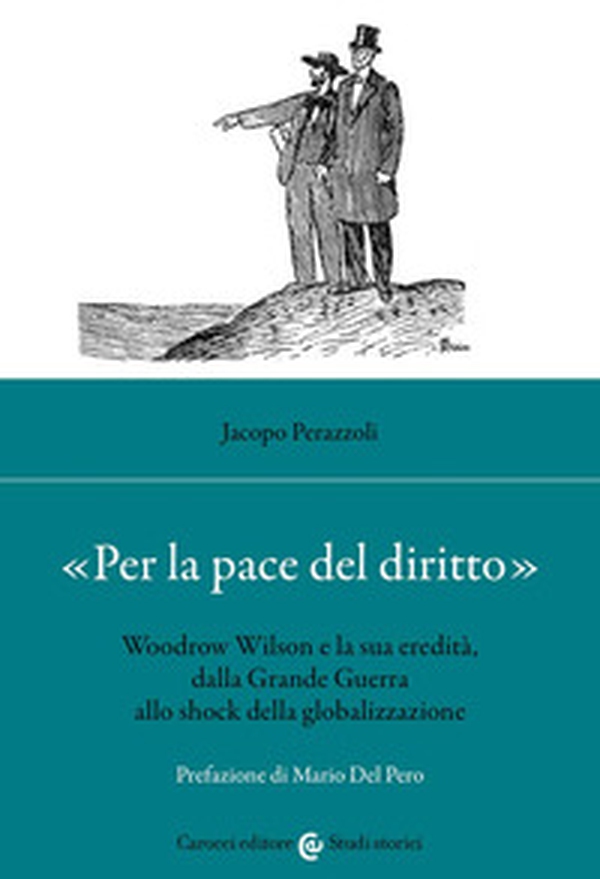 «Per la pace del diritto». Woodrow Wilson e la sua eredità, dalla Grande Guerra allo shock della globalizzazione - Librerie.coop «Per la pace del diritto». Woodrow Wilson e la sua eredità, dalla Grande Guerra allo shock della globalizzazione - Librerie.coop