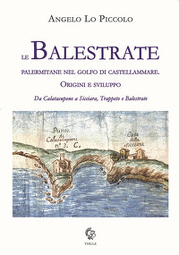 Le balestrate palermitane nel golfo di castellamare. Origini e sviluppo - Librerie.coop