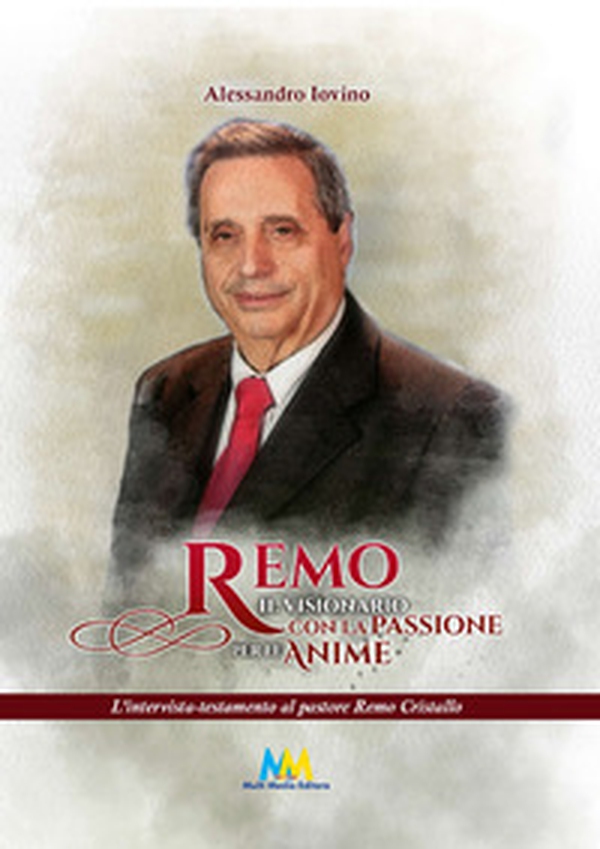 Remo il visionario con la passione per le anime. L'intervista-testamento al pastore Remo Cristallo - Librerie.coop Remo il visionario con la passione per le anime. L'intervista-testamento al pastore Remo Cristallo - Librerie.coop