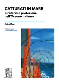 Catturati in mare. Pirateria e protezione nell'Oceano Indiano - Librerie.coop