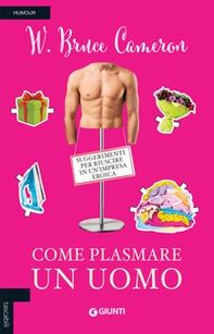 Come plasmare un uomo. Suggerimenti per riuscire in un'impresa eroica - Librerie.coop