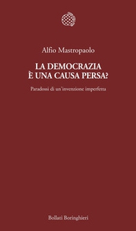 La democrazia è una causa persa? Paradossi di un'invenzione imperfetta - Librerie.coop