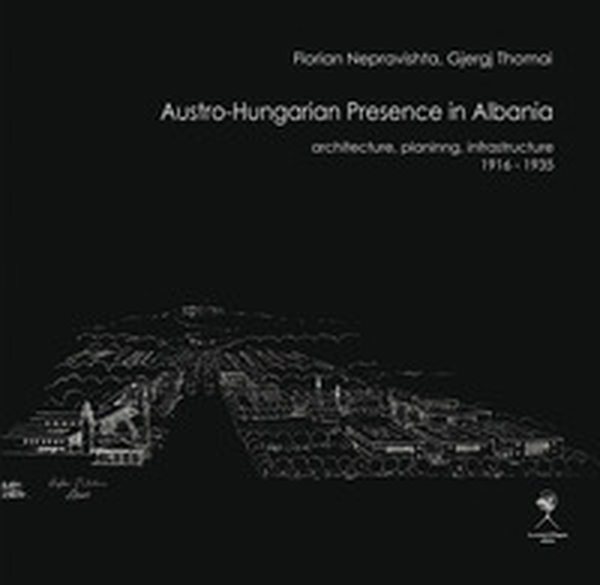Austro-Hungarian presence in Albania. Architecture, planning, infrastructure (1916-1935) - Librerie.coop Austro-Hungarian presence in Albania. Architecture, planning, infrastructure (1916-1935) - Librerie.coop