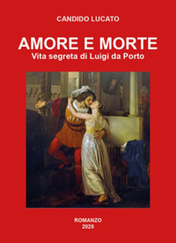 Amore e morte. Vita segreta di Luigi da Porto - Librerie.coop