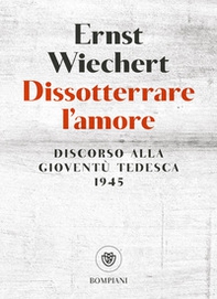 Dissotterrare l'amore. Discorso alla gioventù tedesca - Librerie.coop