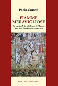 Fiamme meravigliose. La storia della Madonna del Fuoco come non è mai stata raccontata - Librerie.coop