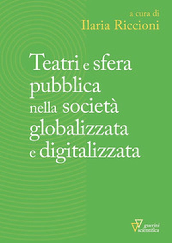 Teatri e sfera pubblica nella società globalizzata e digitalizzata - Librerie.coop Teatri e sfera pubblica nella società globalizzata e digitalizzata - Librerie.coop
