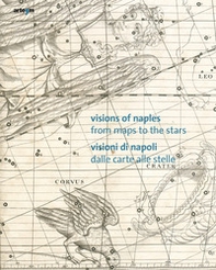 Visions of Naples-Visioni di Napoli. From maps to the stars-Dalle carte alle stelle - Librerie.coop