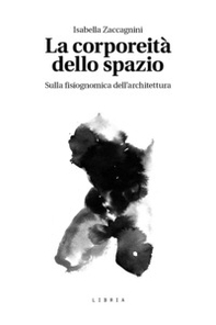 La corporeità dello spazio. Sulla fisiognomica dell'architettura - Librerie.coop La corporeità dello spazio. Sulla fisiognomica dell'architettura - Librerie.coop