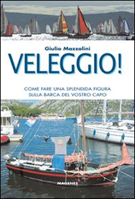 Veleggio! Come fare una splendida figura sulla barca del vostro capo - Librerie.coop