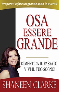 Osa essere grande. Dimentica il passato! Vivi il tuo sogno! - Librerie.coop