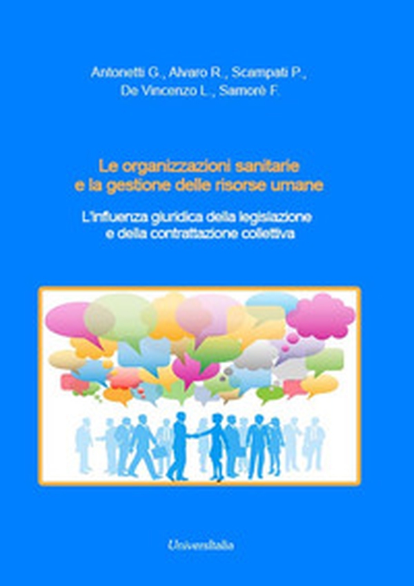 Le organizzazioni sanitarie e la gestione delle risorse umane. L'influenza giuridica della legislazione e della contrattazione collettiva - Librerie.coop Le organizzazioni sanitarie e la gestione delle risorse umane. L'influenza giuridica della legislazione e della contrattazione collettiva - Librerie.coop