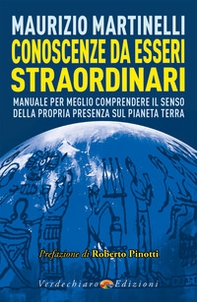 Conoscenze da esseri straordinari. Manuale per meglio comprendere il senso della propria presenza sul pianeta Terra - Librerie.coop