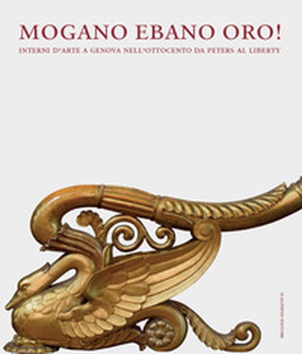 Mogano ebano oro! Interni d'arte a Genova nell'Ottocento da Peters al Liberty - Librerie.coop Mogano ebano oro! Interni d'arte a Genova nell'Ottocento da Peters al Liberty - Librerie.coop
