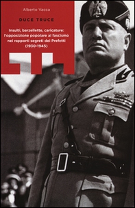 Duce truce. Insulti, barzellette, caricature: l'opposizione popolare al fascismo nei rapporti segreti dei prefetti (1930-1945) - Librerie.coop Duce truce. Insulti, barzellette, caricature: l'opposizione popolare al fascismo nei rapporti segreti dei prefetti (1930-1945) - Librerie.coop
