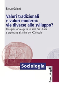 Valori tradizionali e valori moderni: vie diverse allo sviluppo? Indagini sociologiche in aree brasiliane e argentine alla fine del XX secolo - Librerie.coop