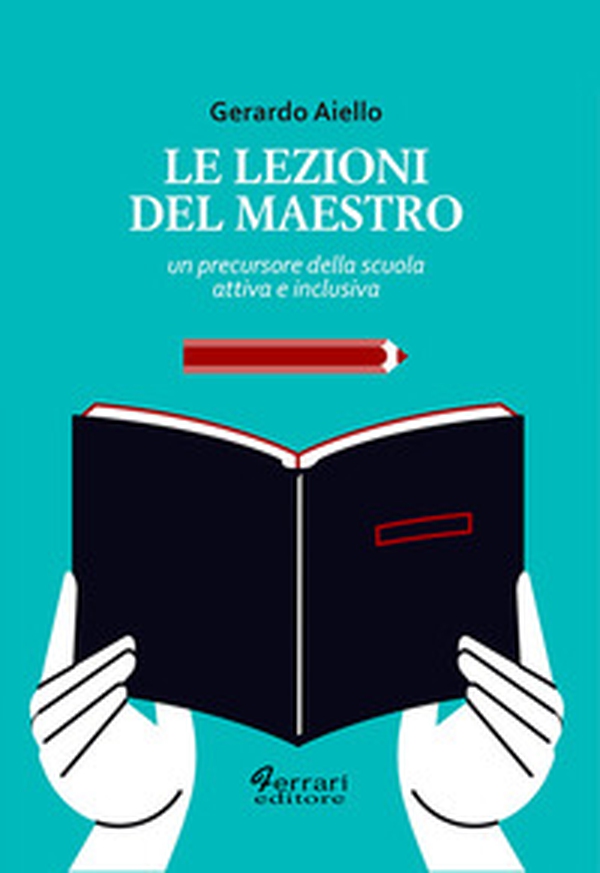 Le lezioni del maestro. Un precursore della scuola attiva e inclusiva - Librerie.coop Le lezioni del maestro. Un precursore della scuola attiva e inclusiva - Librerie.coop
