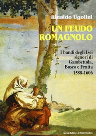 Un feudo romagnolo. I bandi degli Isei signori di Gambettola, Bosco e Fratta 1588-1606 - Librerie.coop