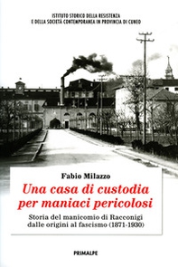 Una casa di custodia per maniaci pericolosi. Storia del manicomio di Racconigi dalle origini al fascismo (1871-1930) - Librerie.coop