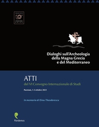 Dialoghi sull'Archeologia della Magna Grecia e del Mediterraneo, in memoria di Dinu Theodorescu. Atti del VI Convegno Internazionale di Studi (Paestum, 1-3 ottobre 2021) - Librerie.coop