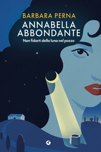 Annabella Abbondante. Non fidarti della luna nel pozzo - Librerie.coop