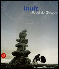 Inuit e popoli del ghiaccio. Catalogo della mostra (Torino, 2 dicembre 2005-30 aprile 2006) - Librerie.coop