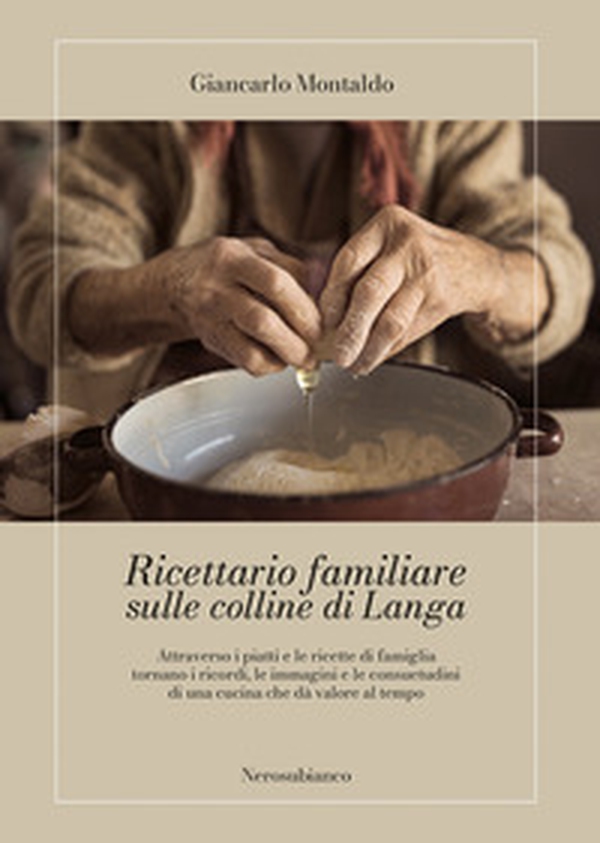 Ricettario familiare sulle colline di Langa. Attraverso i piatti e le ricette di famiglia tornano i ricordi, le immagini e le consuetudini di una cucina che dà valore al tempo - Librerie.coop Ricettario familiare sulle colline di Langa. Attraverso i piatti e le ricette di famiglia tornano i ricordi, le immagini e le consuetudini di una cucina che dà valore al tempo - Librerie.coop