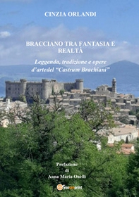 Bracciano tra realtà e fantasia. Leggenda, tradizione e opere d'arte del «Castrum Brachian» - Librerie.coop