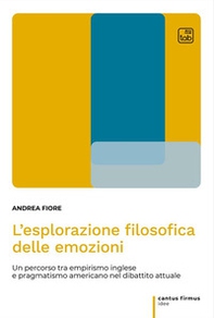 L'esplorazione filosofica delle emozioni. Un percorso tra empirismo inglese e pragmatismo americano nel dibattito attuale - Librerie.coop