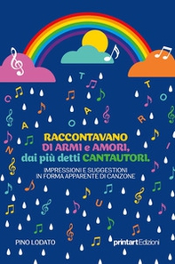 Raccontavano di armi e di amori, dai più detti Cantautori. Impressioni e suggestioni in forma apparente di canzone - Librerie.coop