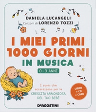 I miei primi 1000 giorni in musica. 0-3 anni. I suoni che accarezzano per la crescita armoniosa del tuo bebè - Librerie.coop