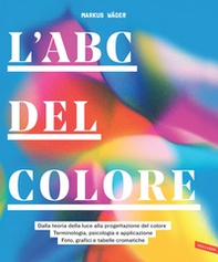 L'ABC del colore. Dalla teoria della luce alla progettazione del colore. Terminologia, psicologia e applicazione. Foto, grafici e tabelle cromatiche - Librerie.coop
