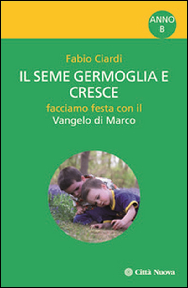 Il seme germoglia e cresce. Facciamo festa con il Vangelo di Marco. Anno B - Librerie.coop Il seme germoglia e cresce. Facciamo festa con il Vangelo di Marco. Anno B - Librerie.coop