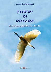Liberi di volare. Nel parco del Delta del Po - Librerie.coop
