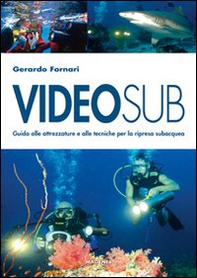 Videosub. Guida alla attrezzature e alle tecniche per la ripresa subacquea - Librerie.coop