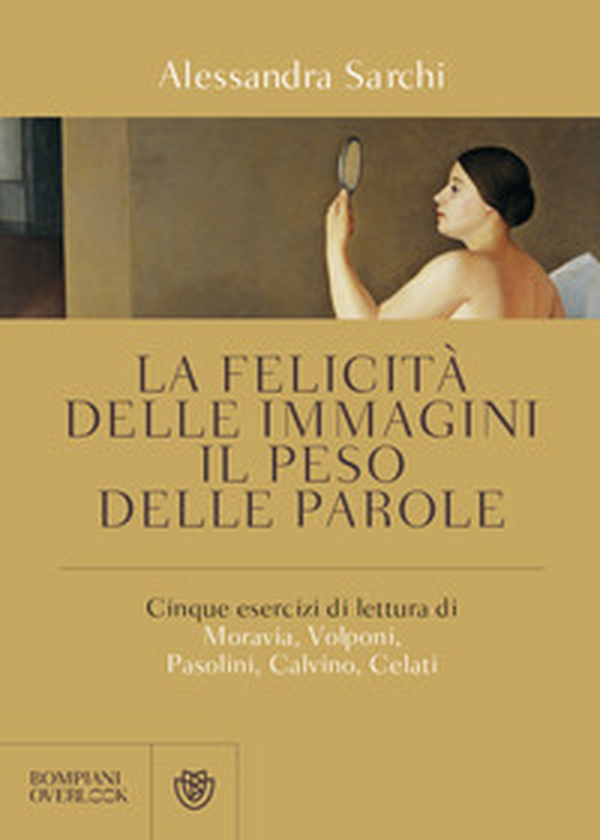 La felicità delle immagini, il peso delle parole. Cinque esercizi di lettura di Moravia, Volponi, Pasolini, Calvino, Celati - Librerie.coop La felicità delle immagini, il peso delle parole. Cinque esercizi di lettura di Moravia, Volponi, Pasolini, Calvino, Celati - Librerie.coop