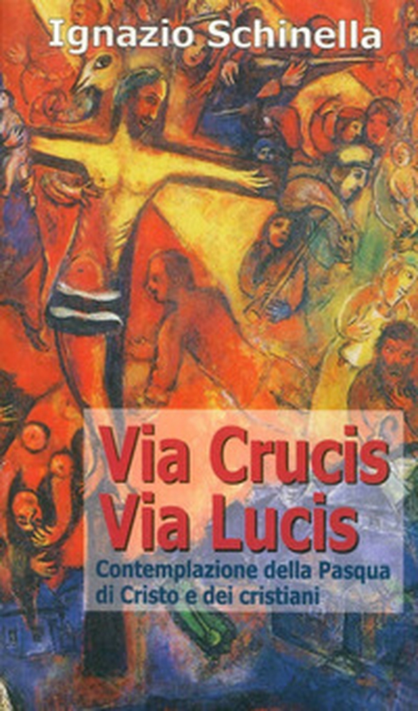 Via crucis-via lucis. Contemplazione della Pasqua di Cristo e dei cristiani - Librerie.coop Via crucis-via lucis. Contemplazione della Pasqua di Cristo e dei cristiani - Librerie.coop