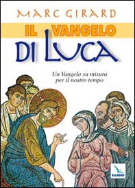 Il Vangelo di Luca. Un Vangelo su misura per il nostro tempo - Librerie.coop