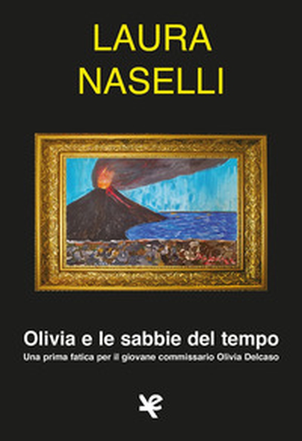 Olivia e le sabbie del tempo. Una prima fatica per il giovane commissario Olivia Delcaso - Librerie.coop Olivia e le sabbie del tempo. Una prima fatica per il giovane commissario Olivia Delcaso - Librerie.coop