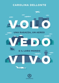 Volo Vedo Vivo. Una ragazza, un aereo e il loro mondo - Librerie.coop