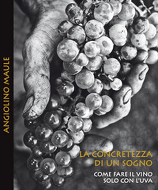 La concretezza di un sogno. Come fare il vino solo con l'uva - Librerie.coop La concretezza di un sogno. Come fare il vino solo con l'uva - Librerie.coop