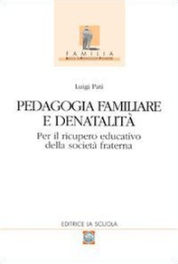 Pedagogia familiare e denatalità. Per il ricupero educativo della società fraterna - Librerie.coop