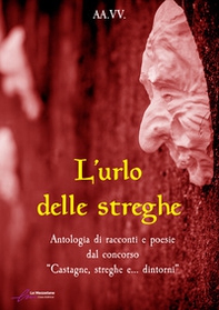 L'urlo delle streghe. Antologia di racconti e poesie dal concorso «Castagne, streghe e... dintorni» - Librerie.coop