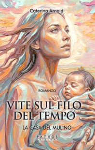 La casa del mulino. Vite sul filo del tempo - Librerie.coop