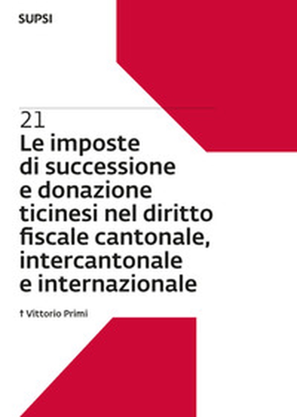Le imposte di successione e donazione ticinesi nel diritto fiscale cantonale, intercantonale e internazionale - Vol. 21 - Librerie.coop
