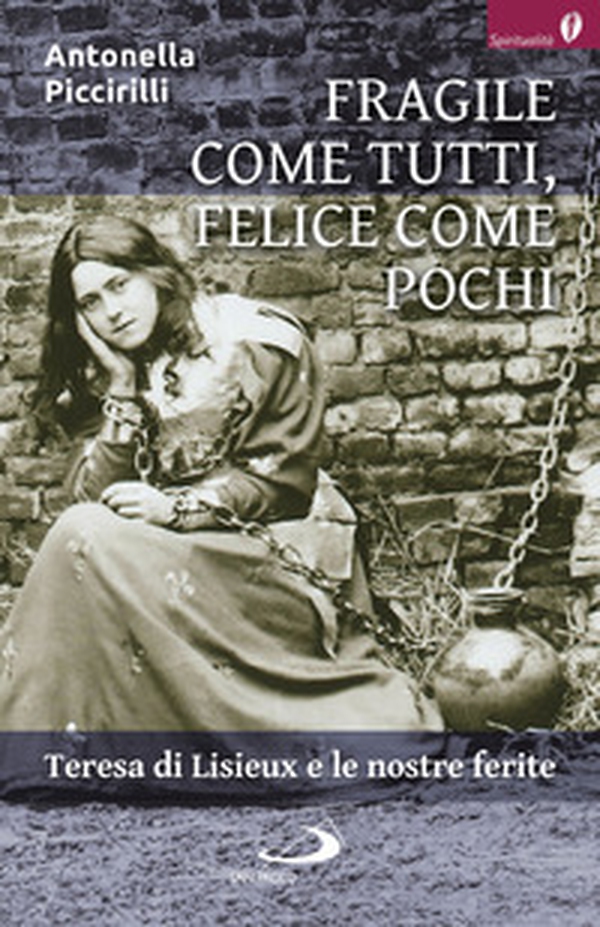 Fragile come tutti, felice come pochi. Teresa di Lisieux e le nostre ferite - Librerie.coop Fragile come tutti, felice come pochi. Teresa di Lisieux e le nostre ferite - Librerie.coop