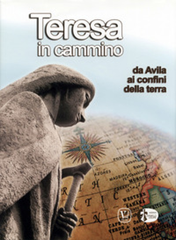 Teresa in cammino. Da Avila ai confini della terra - Librerie.coop