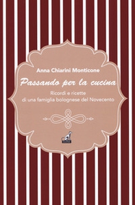 Passando per la cucina. Ricordi e ricette di una famiglia bolognese del Novecento - Librerie.coop Passando per la cucina. Ricordi e ricette di una famiglia bolognese del Novecento - Librerie.coop