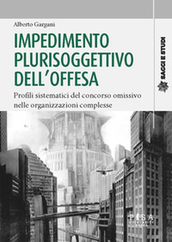 Impedimento plurisoggettivo dell'offesa. Profili sistematici del concorso omissivo nelle organizzazioni complesse - Librerie.coop Impedimento plurisoggettivo dell'offesa. Profili sistematici del concorso omissivo nelle organizzazioni complesse - Librerie.coop